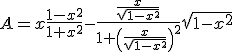 3$A = x\frac{1-x^2}{1+x^2}-\frac{\frac{x}{\sqrt{1-x^2}}}{1+\left(\frac{x}{\sqrt{1-x^2}}\right)^2}\sqrt{1-x^2}